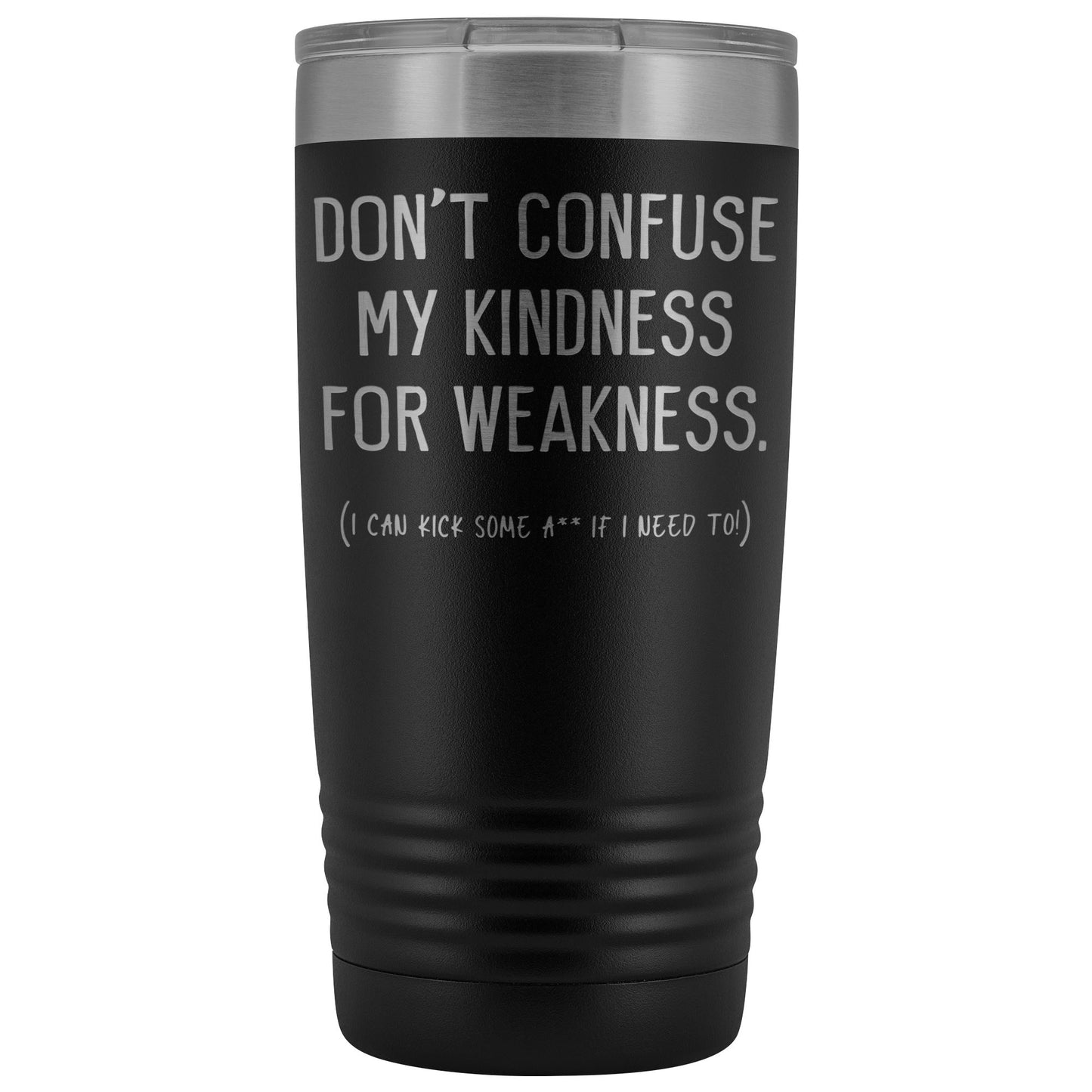 Don't Confuse My Kindness For Weakness  20oz. Insulated Tumbler