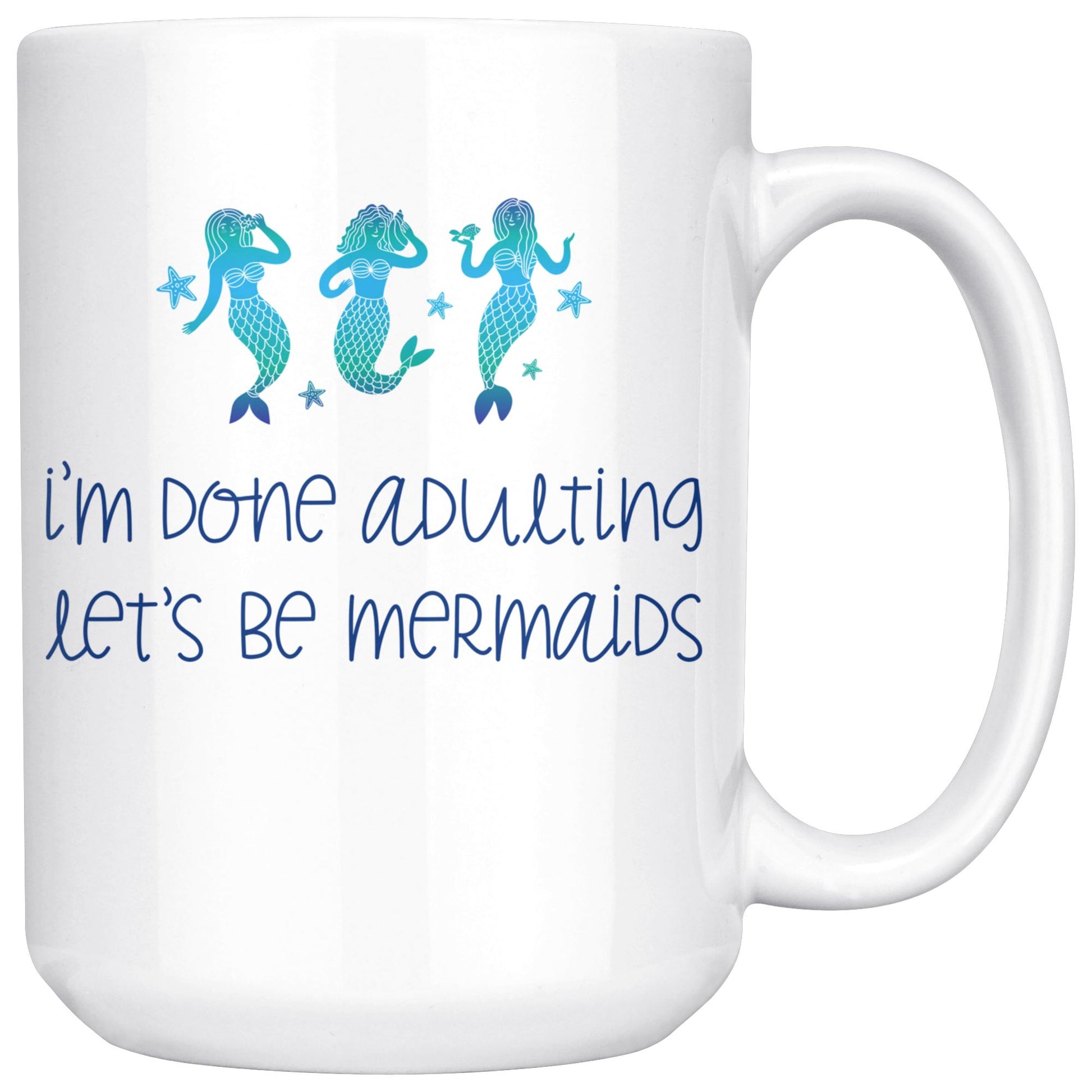 I'm Done Adulting, Let's Be Mermaids • Multi-size Coffee Mugs Drinkware teelaunch 15oz Mug 