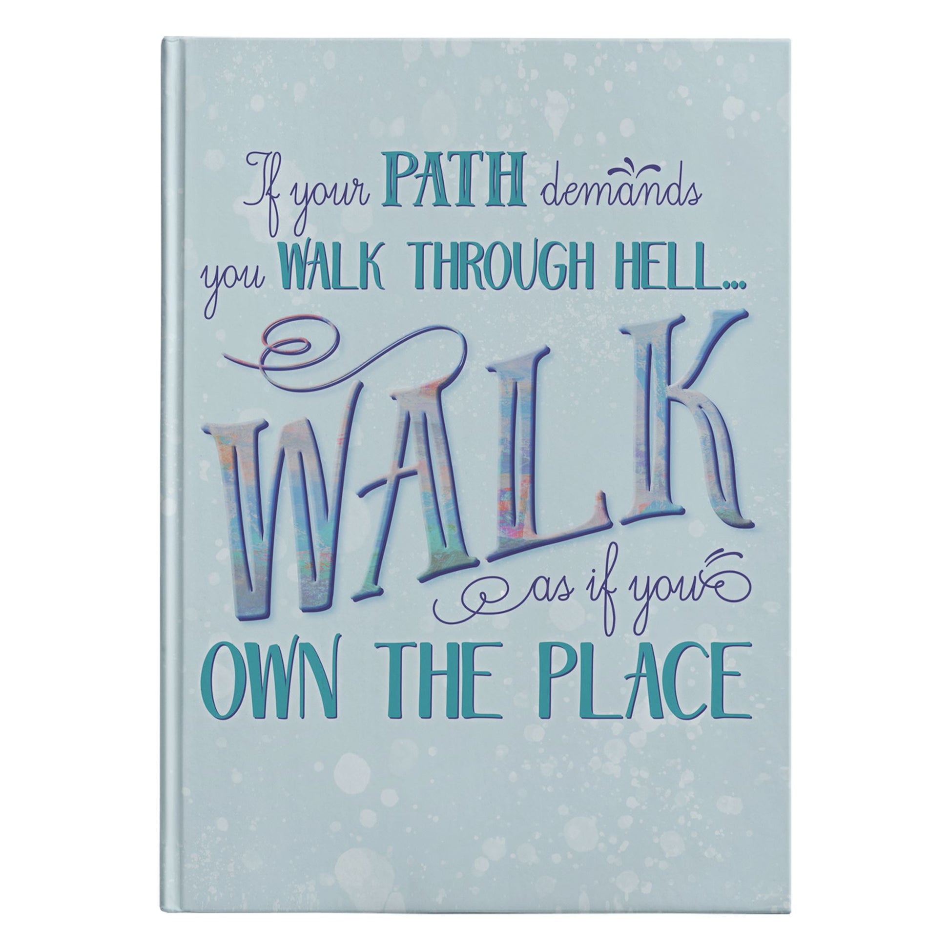 IF YOUR PATH DEMANDS YOU WALK THROUGH HELL WALK AS IF YOU OWN THE PLACE JOURNAL