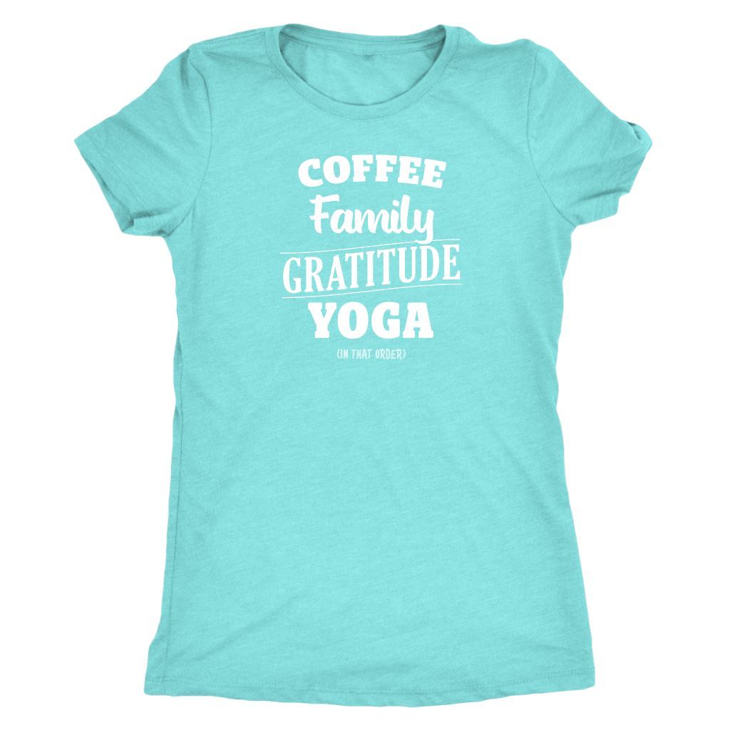 Coffee, Family, Gratitude, Yoga (in that order) White Women's Tees
