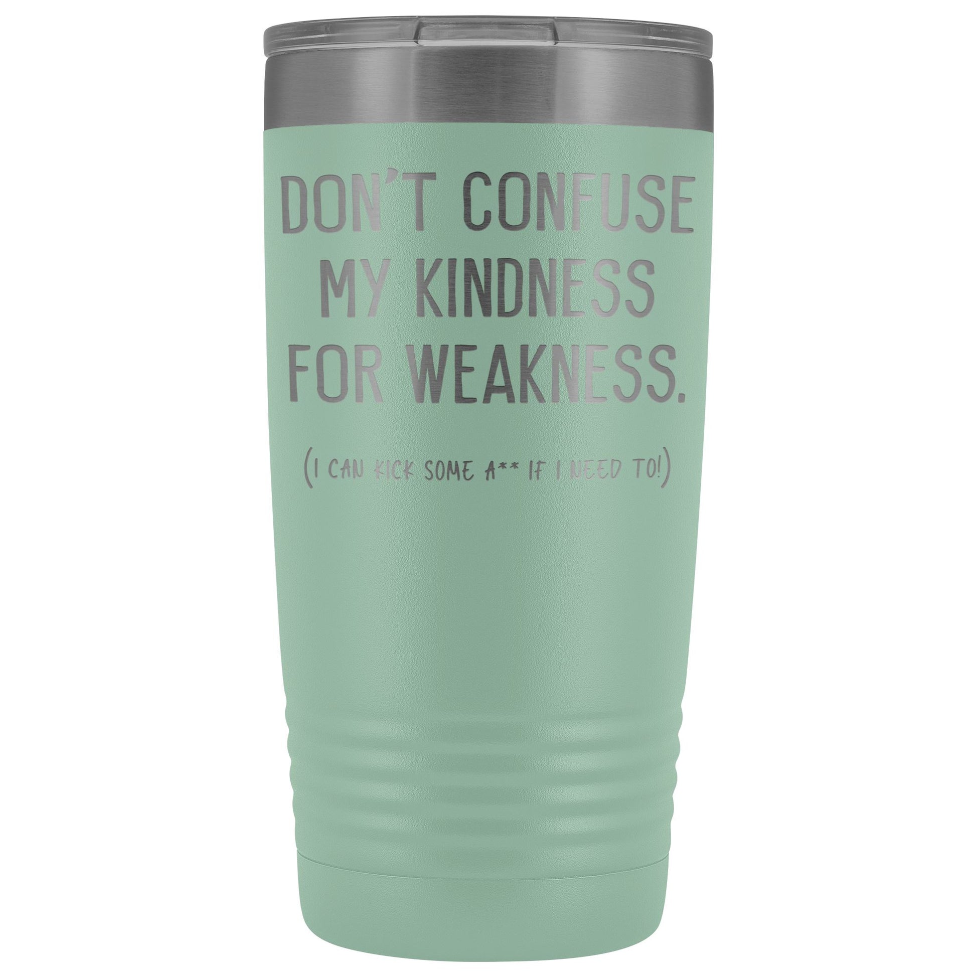 Don't Confuse My Kindness For Weakness  20oz. Insulated Tumbler