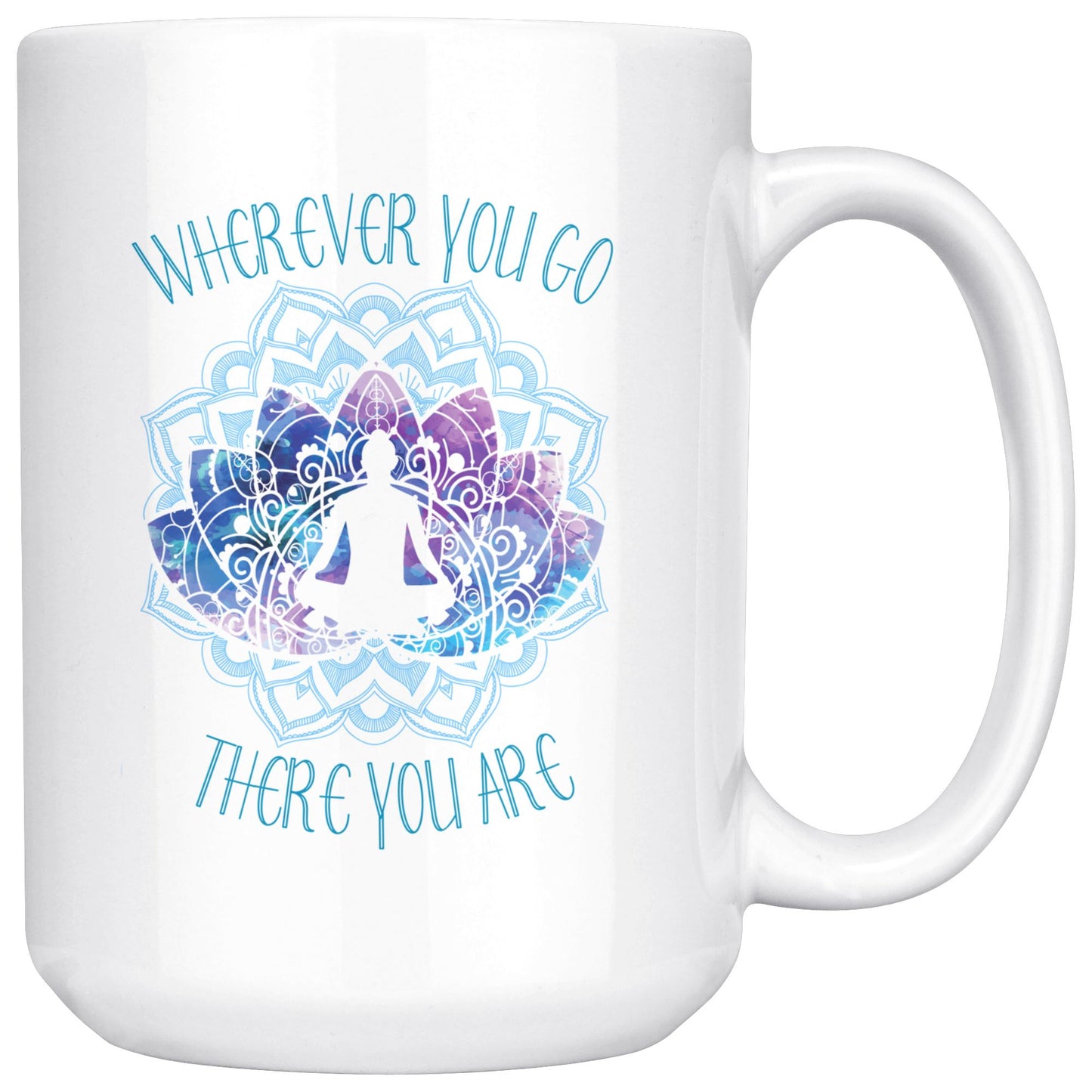 Wherever You GO...There You Are Ceramic Coffee Mug for Yoga Lovers, Meditation, Zen, Relaxation and a reminder to Just Let Go